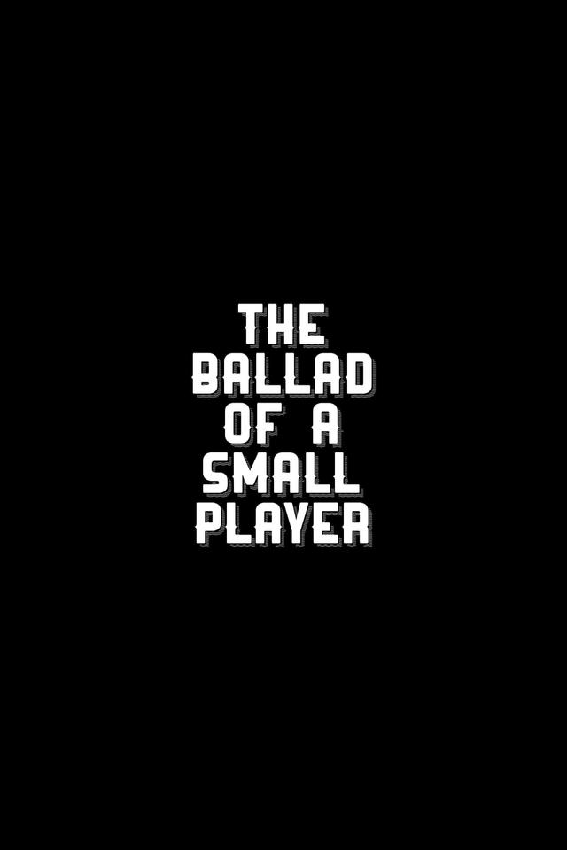 The Ballad of a Small Player